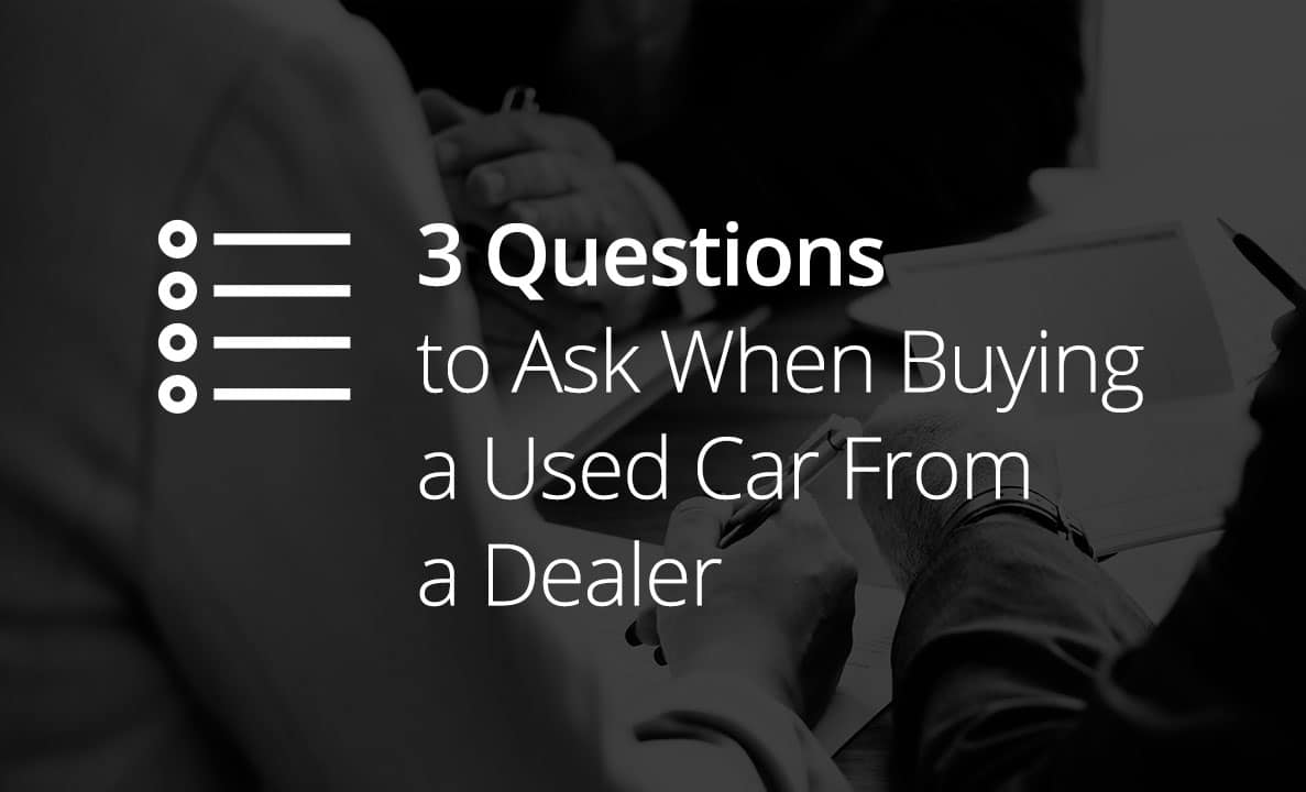 3 Questions to Ask When Buying a Used Car From a Dealer
