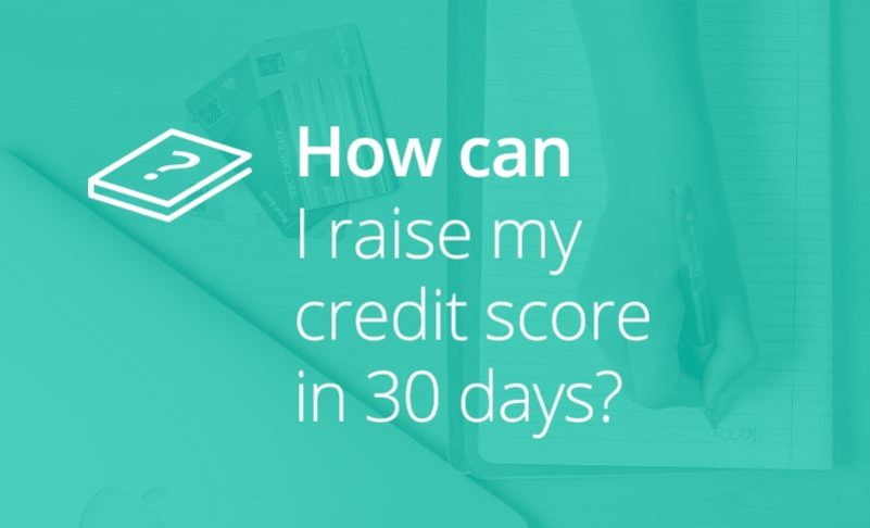 ​How Can I Raise My Credit Score in 30 Days?